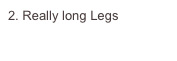 2. Really long Legs


