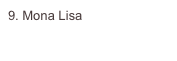 9. Mona Lisa 


