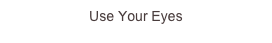 Use Your Eyes