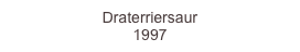 Draterriersaur 
1997