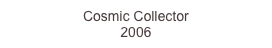 Cosmic Collector
2006