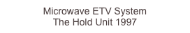 Microwave ETV System
The Hold Unit 1997
