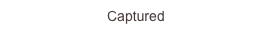 Captured