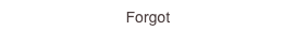 Forgot